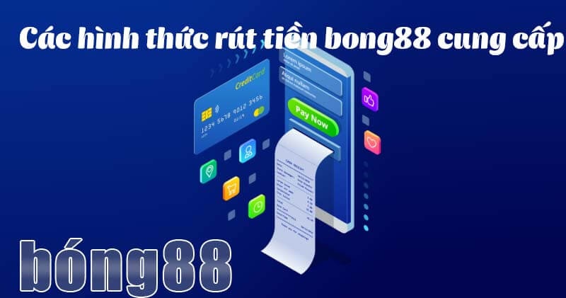 Bong88 cung cấp đa dạng phương thức rút tiền linh hoạt